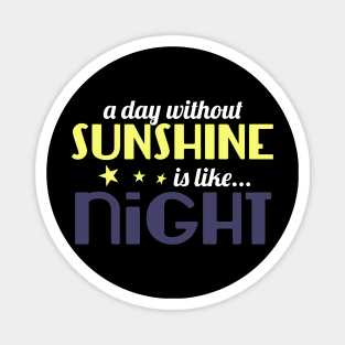 A Day Without Sunshine Is Like Night Magnet